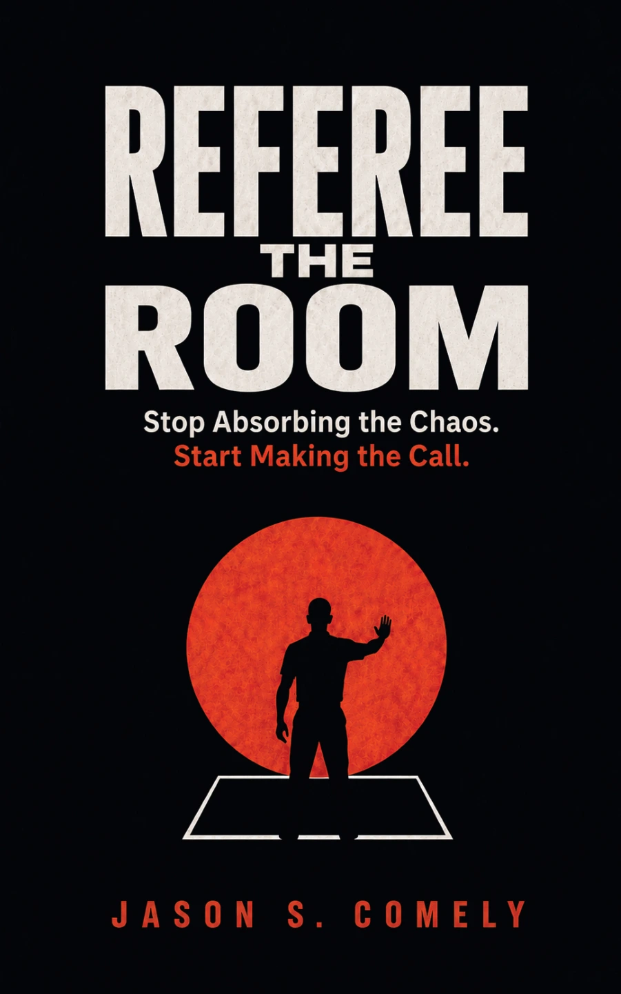 Referee The Room by Jason S. Comely. Cover subtitle: Stop Absorbing the Chaos. Start Making the Call. A referee silhouette stands before a red circle.